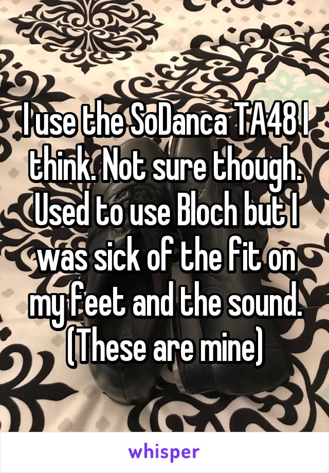 I use the SoDanca TA48 I think. Not sure though. Used to use Bloch but I was sick of the fit on my feet and the sound. (These are mine)