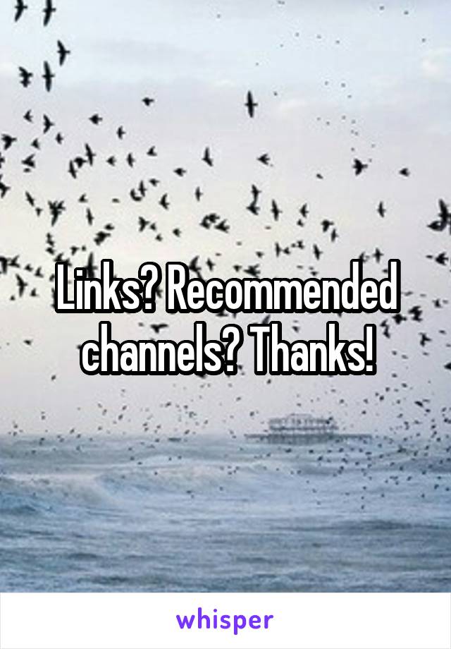 Links? Recommended channels? Thanks!