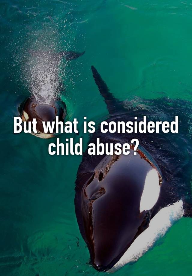 but-what-is-considered-child-abuse