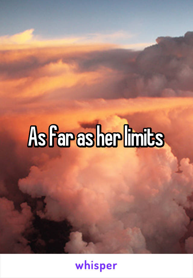 As far as her limits 