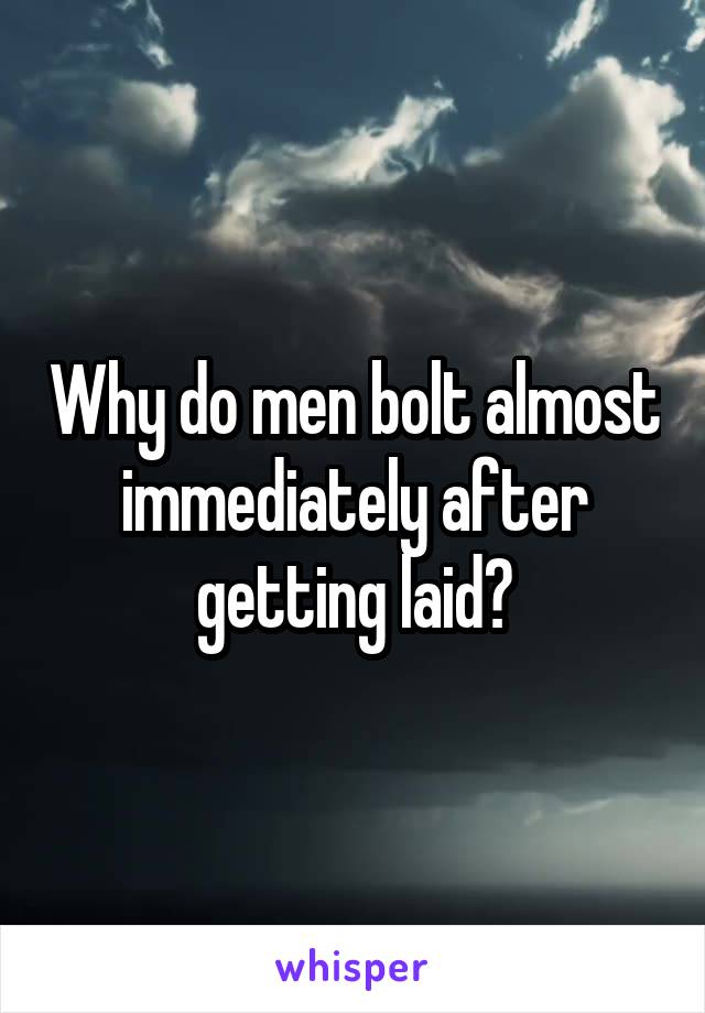 Why do men bolt almost immediately after getting laid?