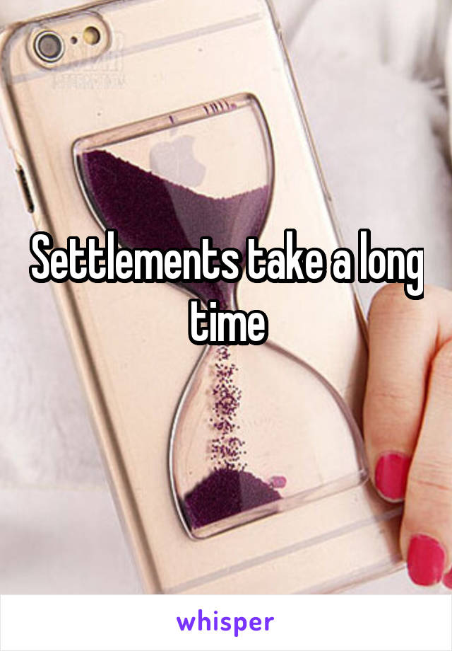 Settlements take a long time
