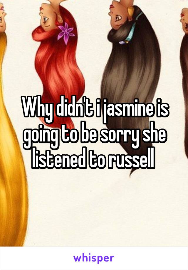 Why didn't i jasmine is going to be sorry she listened to russell 