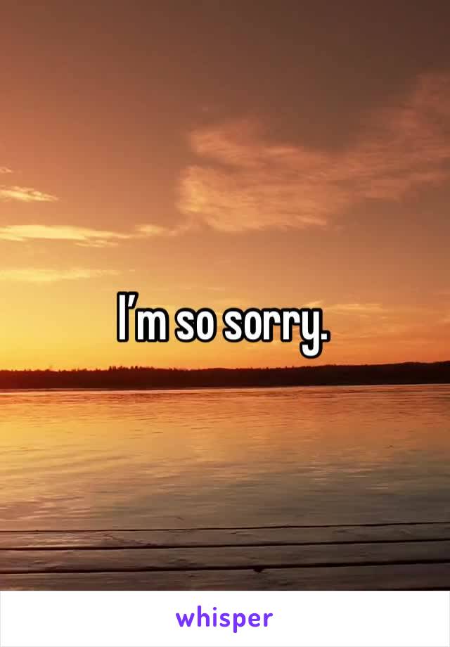 I’m so sorry. 