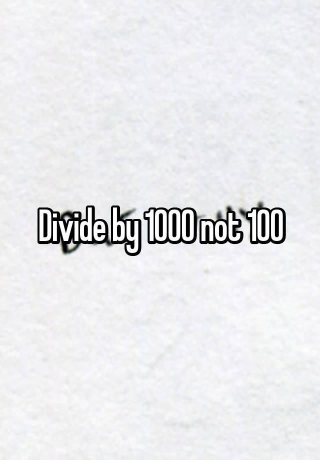 divide-by-1000-not-100