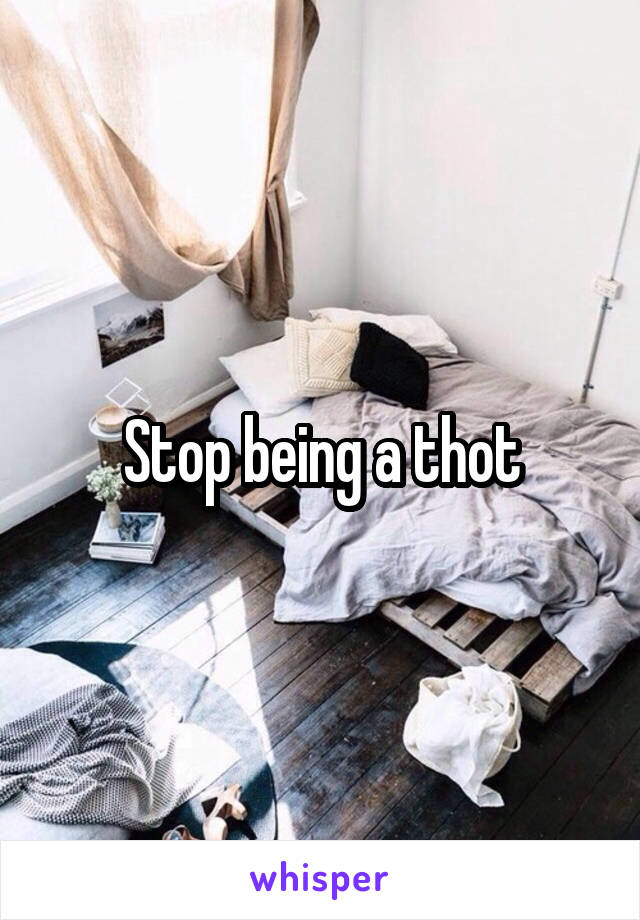Stop being a thot