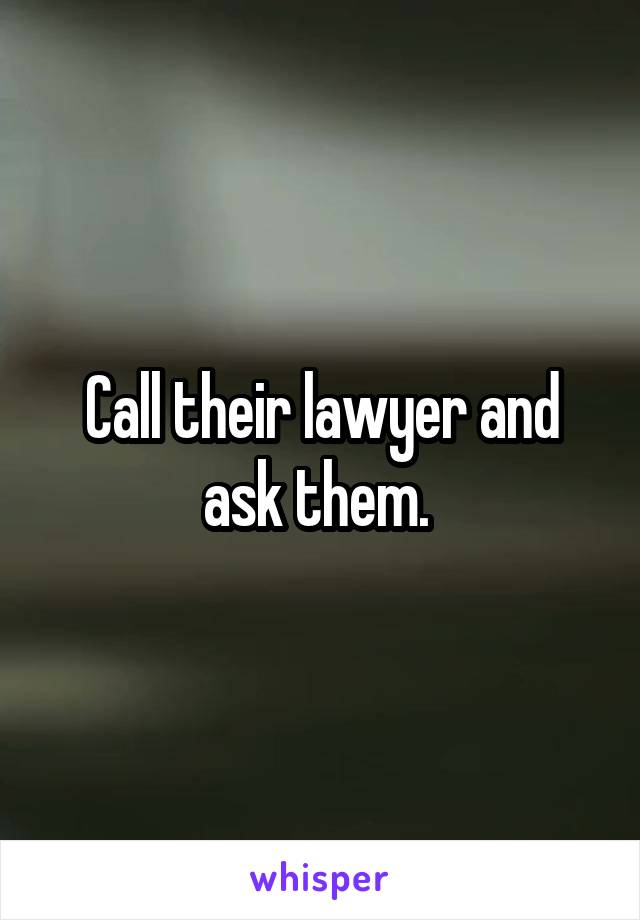 Call their lawyer and ask them. 