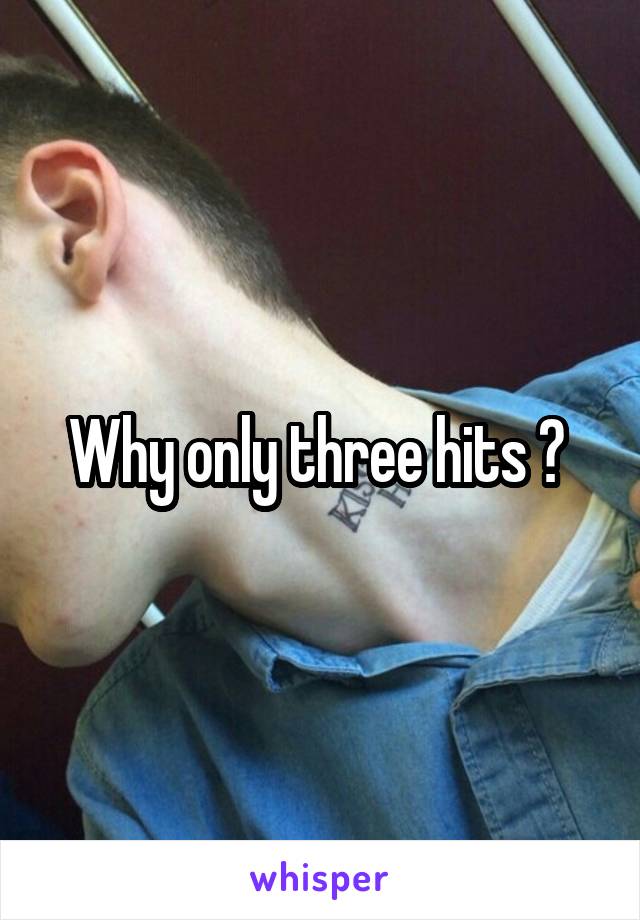 Why only three hits ? 