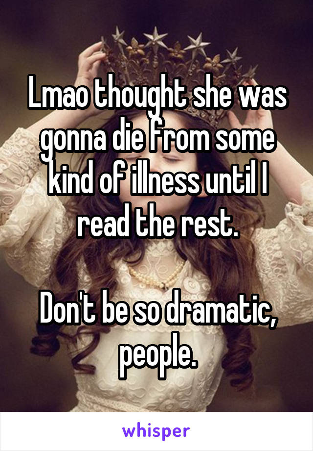 Lmao thought she was gonna die from some kind of illness until I read the rest.

Don't be so dramatic, people.