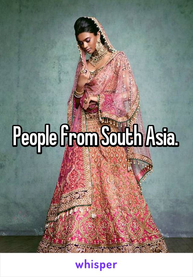 People from South Asia. 