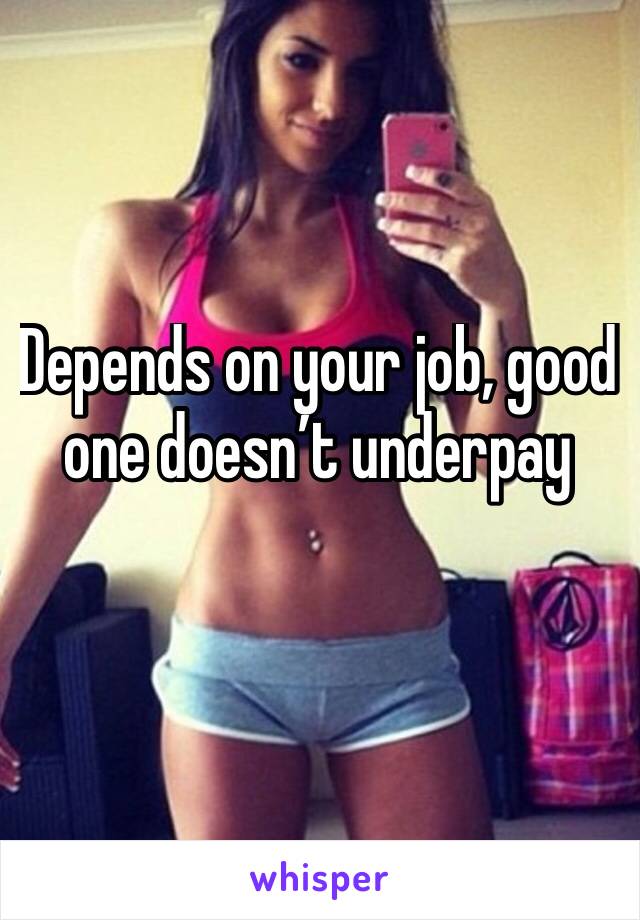 Depends on your job, good one doesn’t underpay 