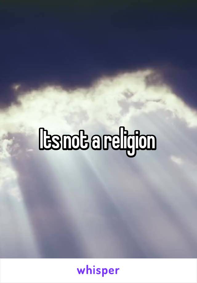 Its not a religion 