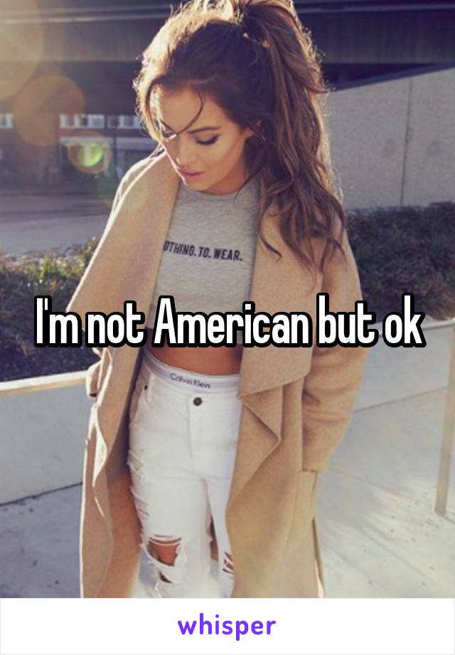 I'm not American but ok