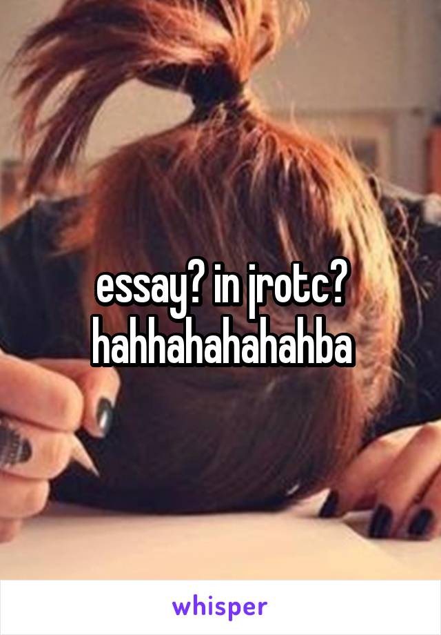 essay? in jrotc? hahhahahahahba