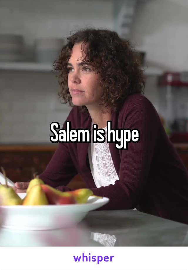 Salem is hype