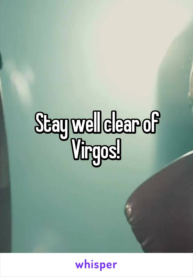 Stay well clear of Virgos! 