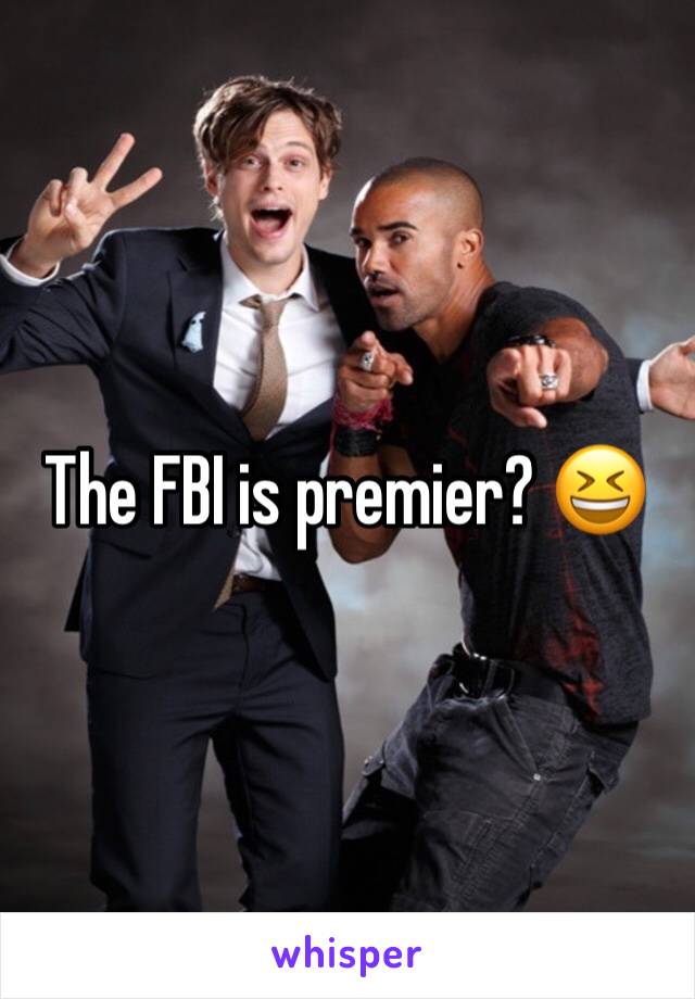 The FBI is premier? 😆