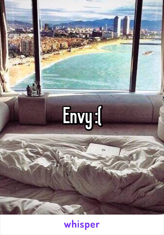 Envy :(