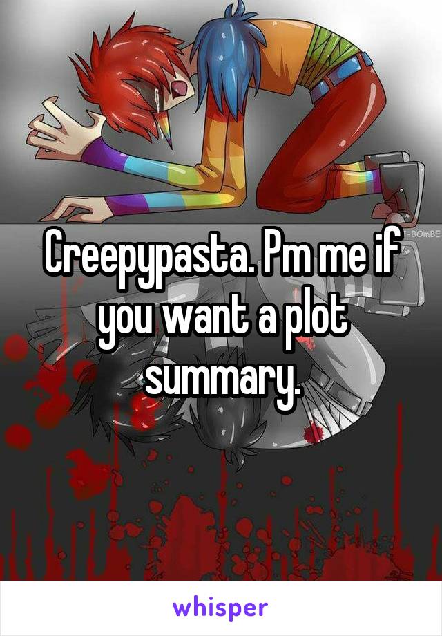 Creepypasta. Pm me if you want a plot summary.