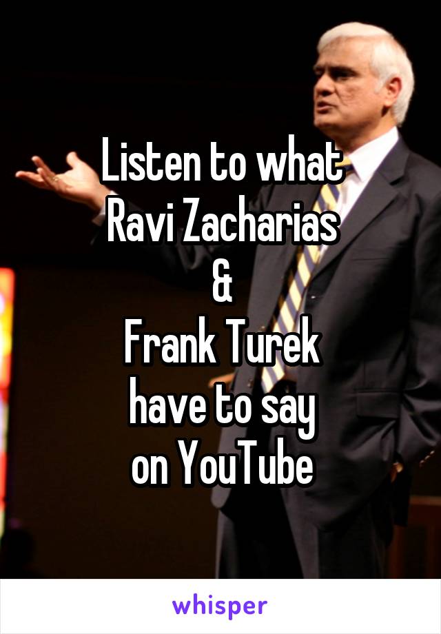 Listen to what
Ravi Zacharias
&
Frank Turek
have to say
on YouTube
