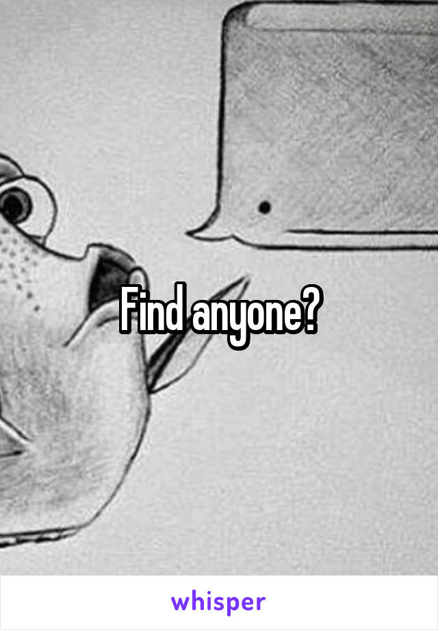 Find anyone?