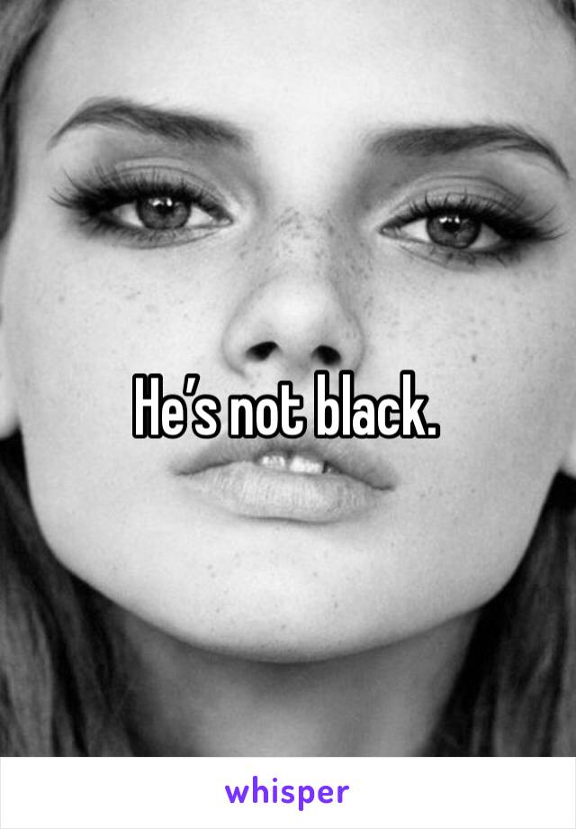 He’s not black.