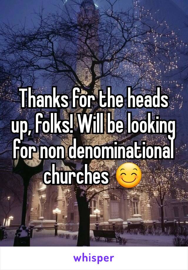 Thanks for the heads up, folks! Will be looking for non denominational churches 😊