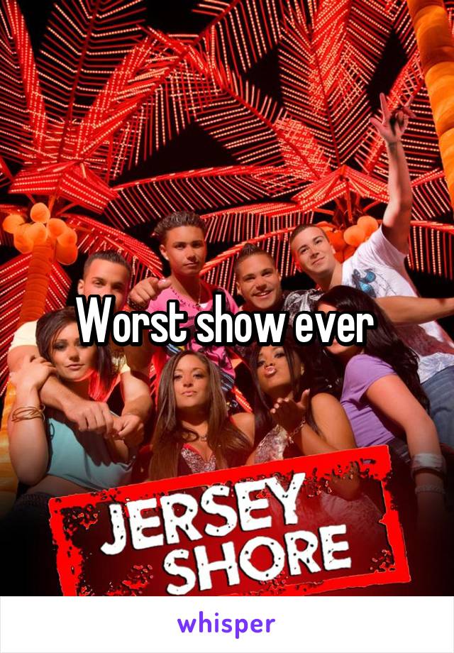 Worst show ever 