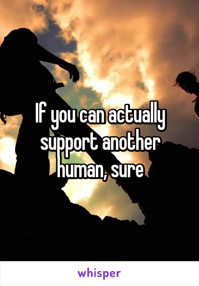 If you can actually support another human, sure