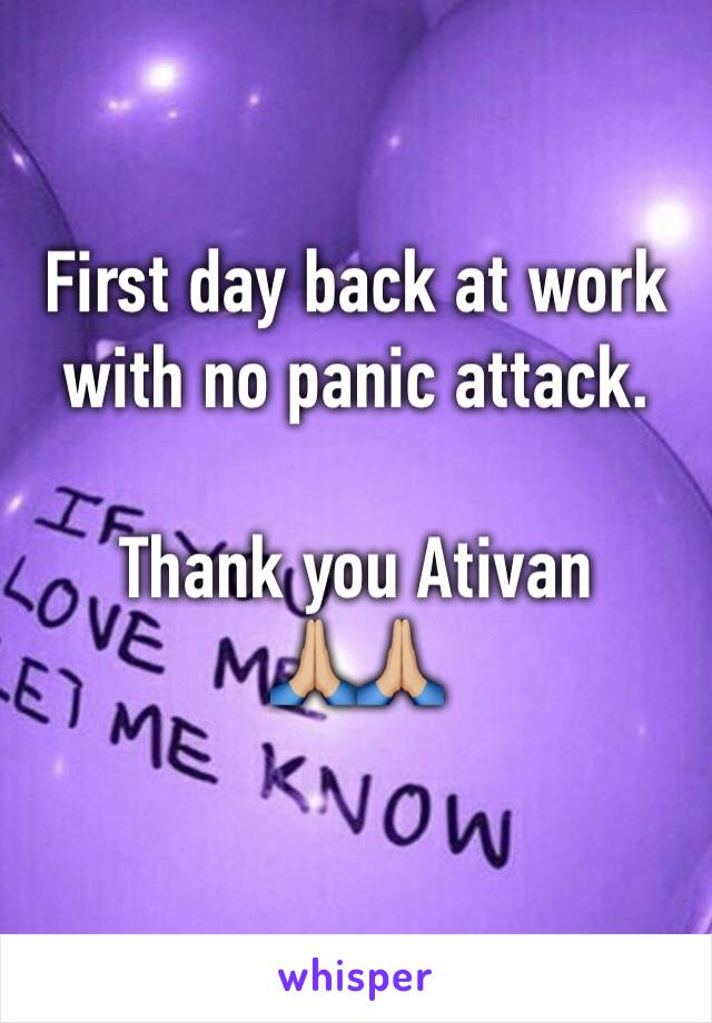 First day back at work with no panic attack.

Thank you Ativan
🙏🏼🙏🏼