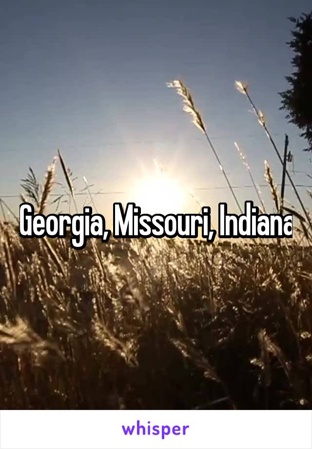 Georgia, Missouri, Indiana