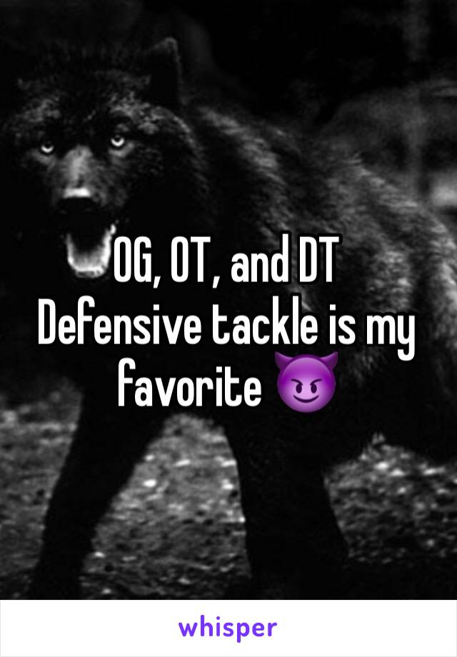 OG, OT, and DT
Defensive tackle is my favorite 😈