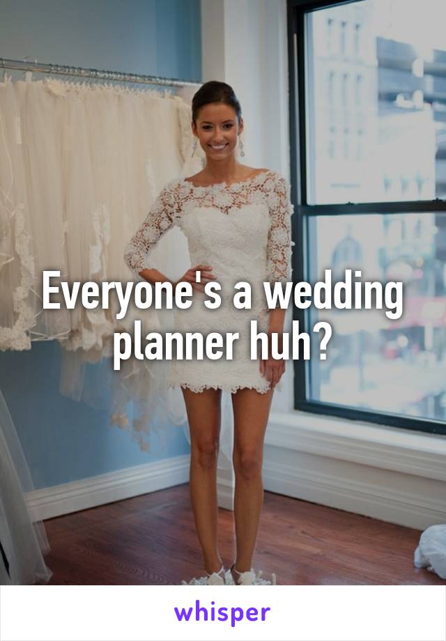 Everyone's a wedding planner huh?