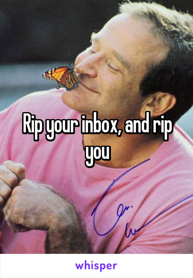 Rip your inbox, and rip you