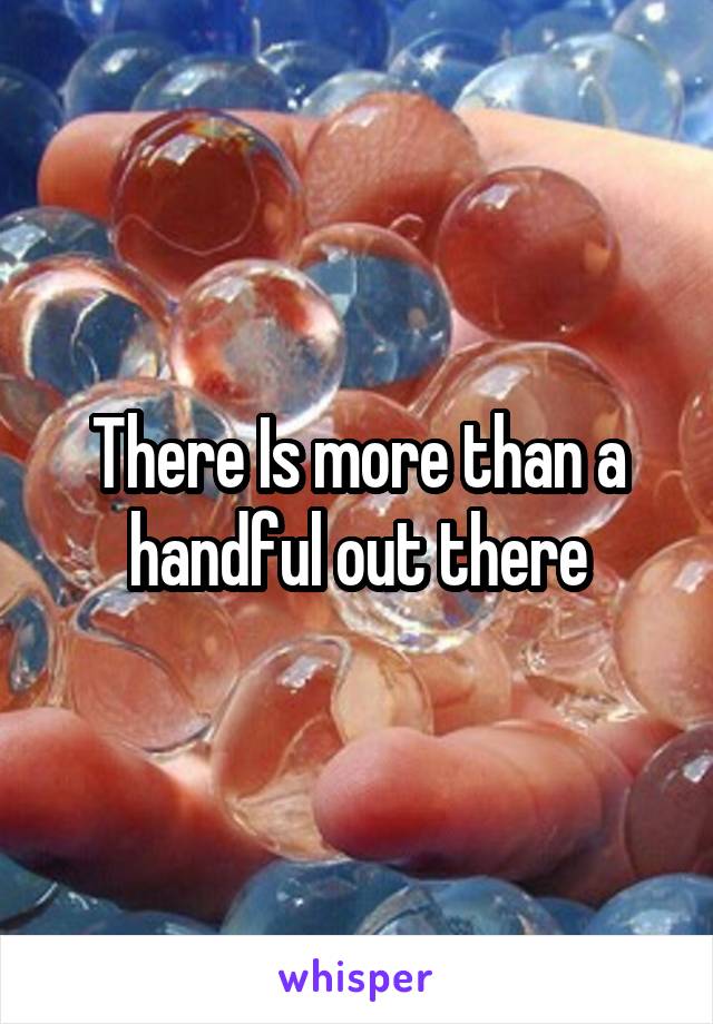 There Is more than a handful out there