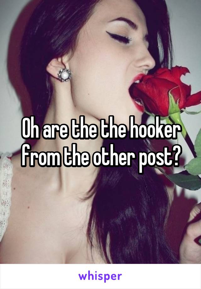 Oh are the the hooker from the other post?