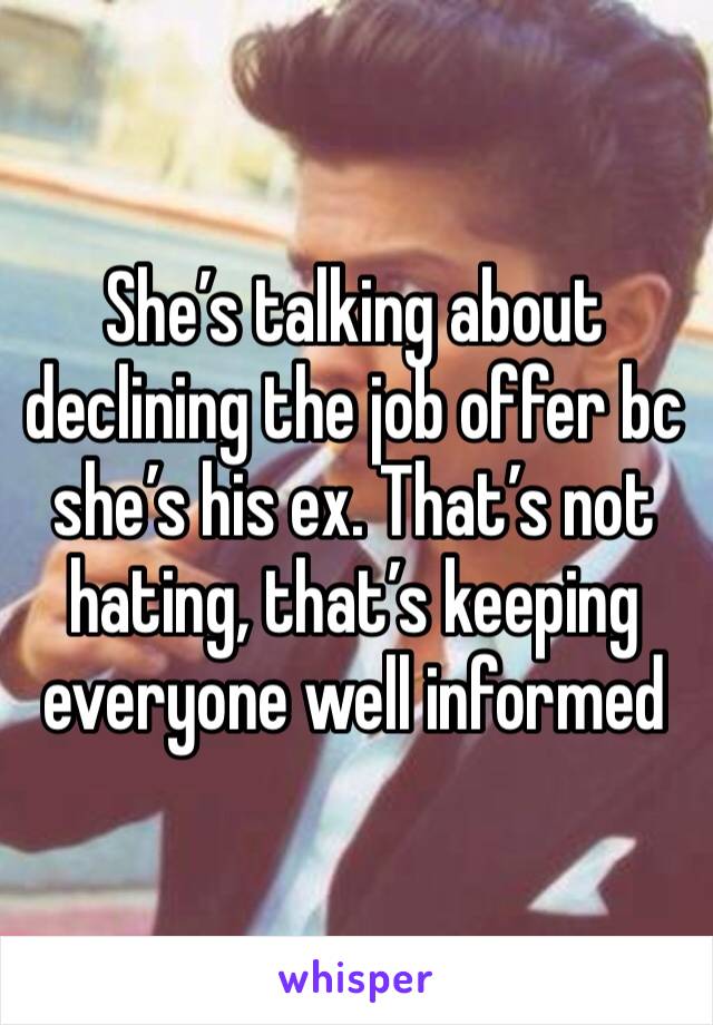 She’s talking about declining the job offer bc she’s his ex. That’s not hating, that’s keeping everyone well informed 