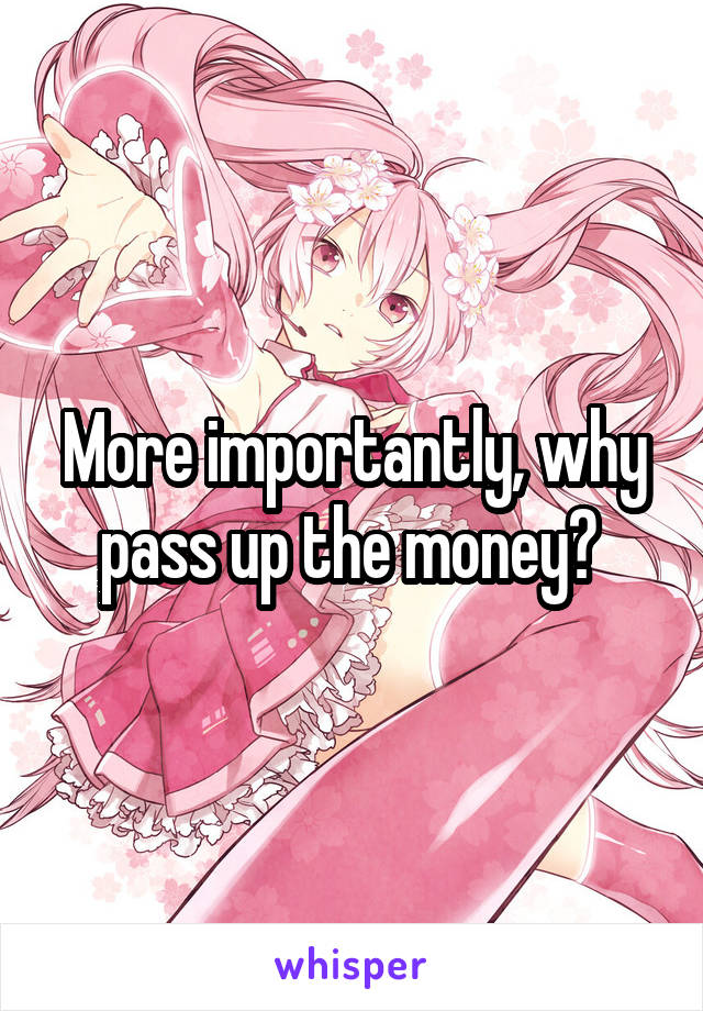 More importantly, why pass up the money? 