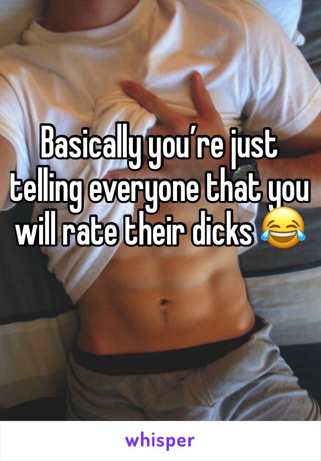 Basically you’re just telling everyone that you will rate their dicks 😂