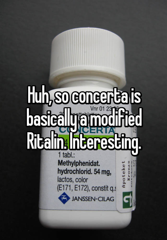 Huh, so concerta is basically a modified Ritalin. Interesting.