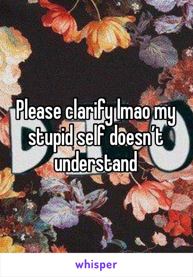 Please clarify lmao my stupid self doesn’t understand 