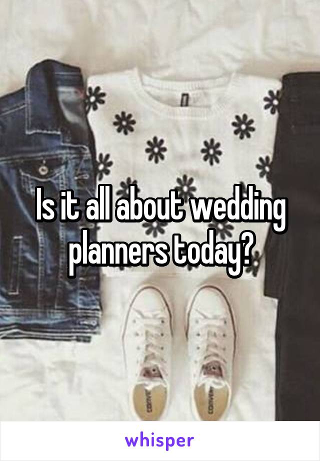 Is it all about wedding planners today?