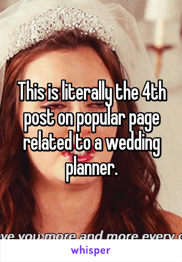 This is literally the 4th post on popular page related to a wedding planner.