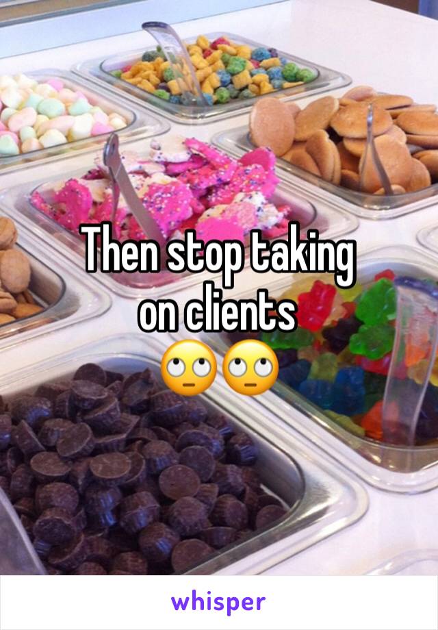 Then stop taking on clients
🙄🙄