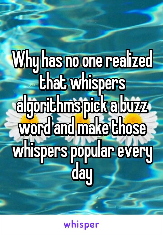 Why has no one realized that whispers algorithms pick a buzz word and make those whispers popular every day