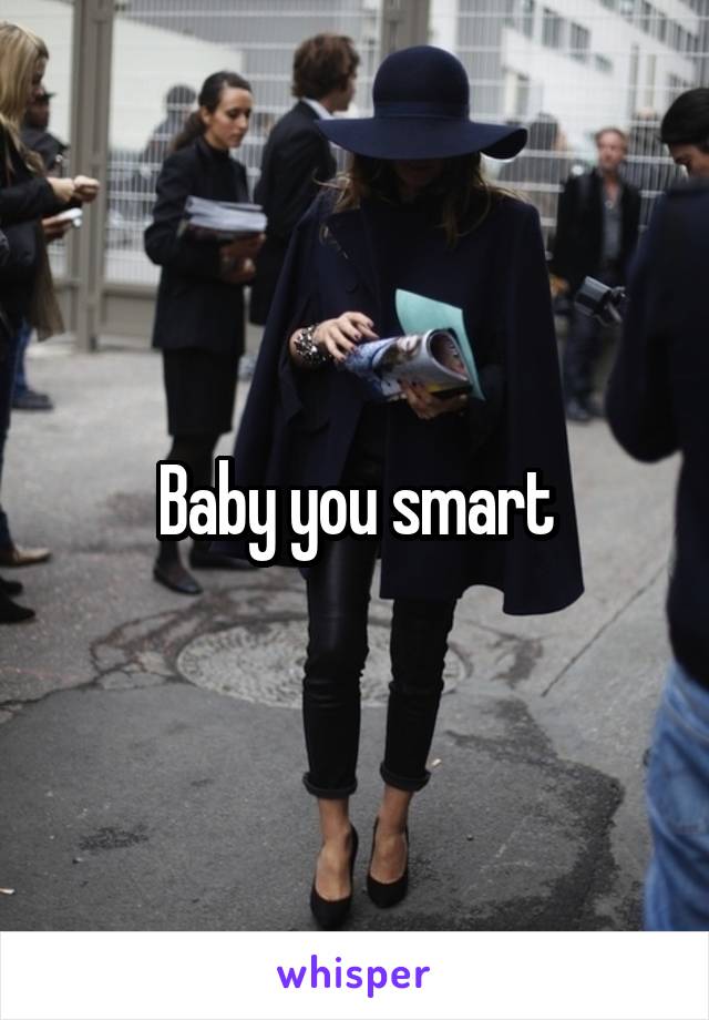 Baby you smart
