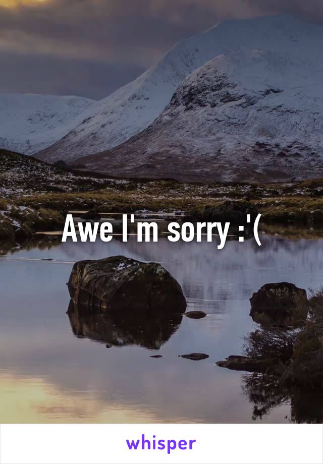 Awe I'm sorry :'(