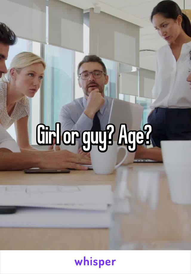 Girl or guy? Age? 