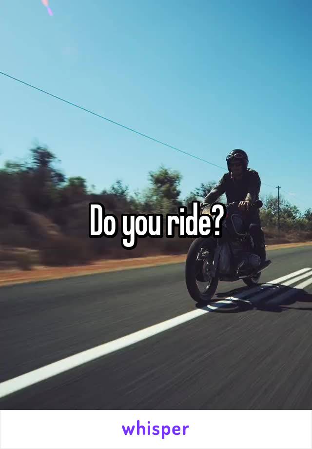 Do you ride?