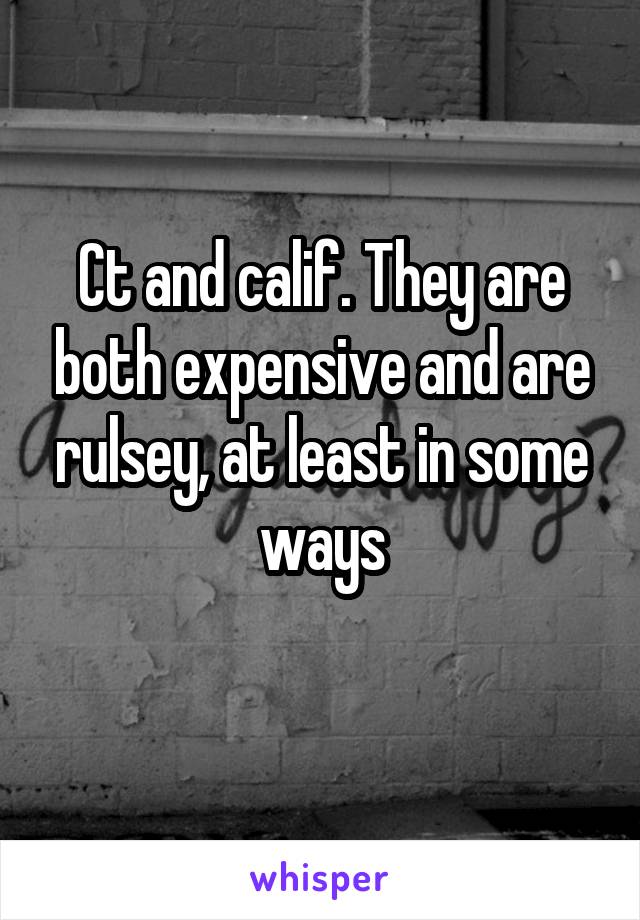 Ct and calif. They are both expensive and are rulsey, at least in some ways
